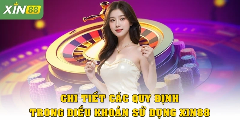 Chi tiết các quy định trong điều khoản sử dụng Xin88