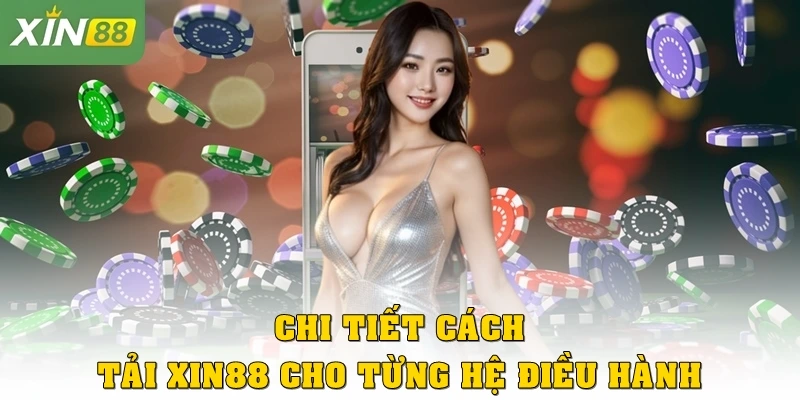 Chi tiết cách tải Xin88 cho từng hệ điều hành