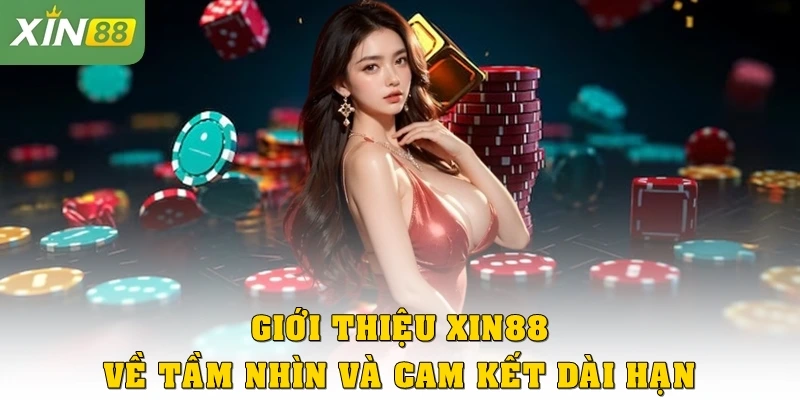 Giới thiệu Xin88 về tầm nhìn và cam kết dài hạn
