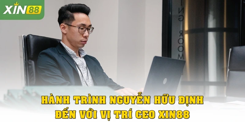 Hành trình Nguyễn Hữu Định đến với vị trí CEO Xin88