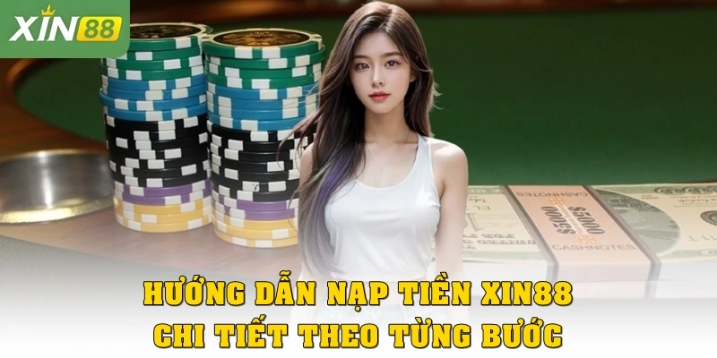 Hướng dẫn nạp tiền Xin88 chi tiết theo từng bước