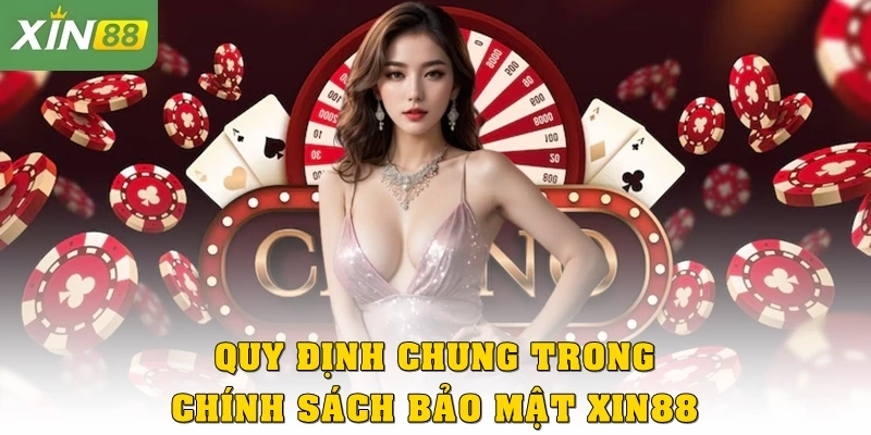 Quy định chung trong chính sách bảo mật Xin88