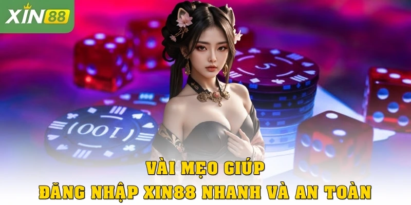 Vài mẹo giúp đăng nhập Xin88 nhanh và an toàn