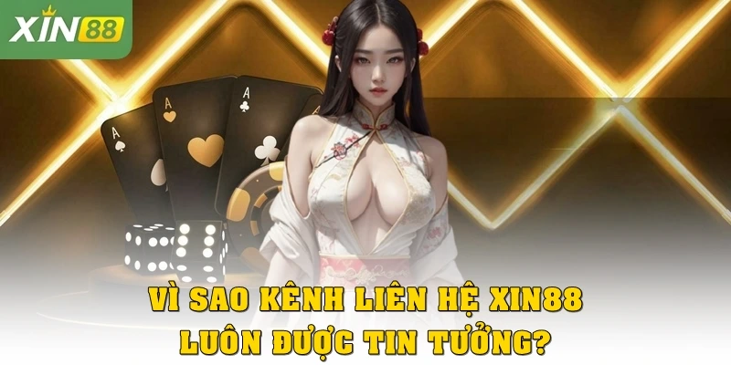 Vì sao kênh liên hệ Xin88 luôn được tin tưởng?