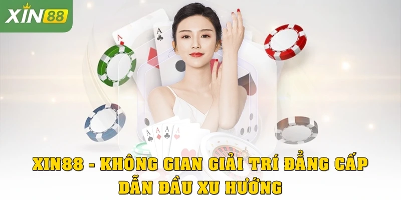 Xin88 – Không Gian Giải Trí Đẳng Cấp Dẫn Đầu Xu Hướng